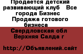 Продается детский развивающий клуб - Все города Бизнес » Продажа готового бизнеса   . Свердловская обл.,Верхняя Салда г.